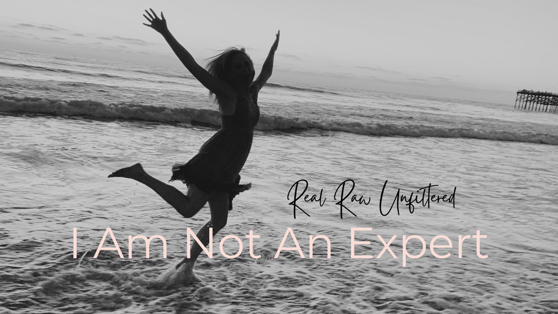I Am Not An Expert; Real, Raw, Unfiltered